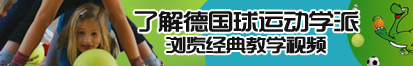 大鸡巴操b视频了解德国球运动学派，浏览经典教学视频。